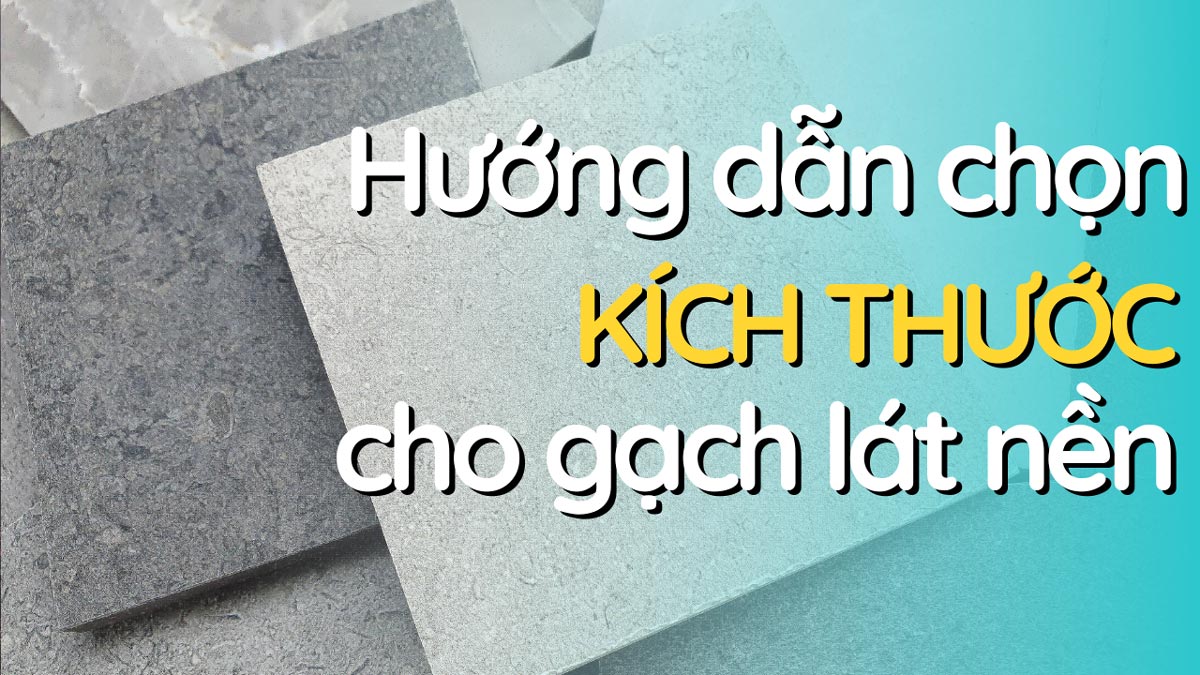 Hướng dẫn chọn kích thước gạch lát nền phù hợp